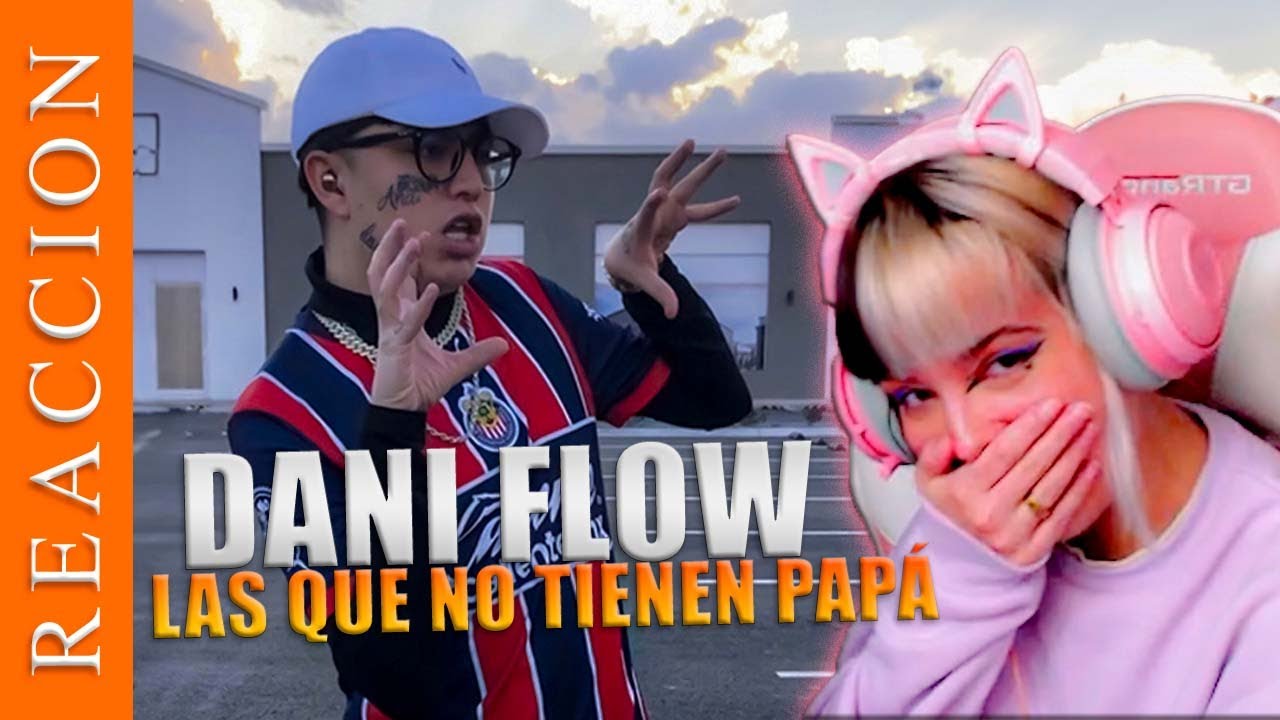 ESPAÑOLA REACCIONA A Dani Flow - 🔞LAS QUE NO TIENEN PAPÁ🔞🔥