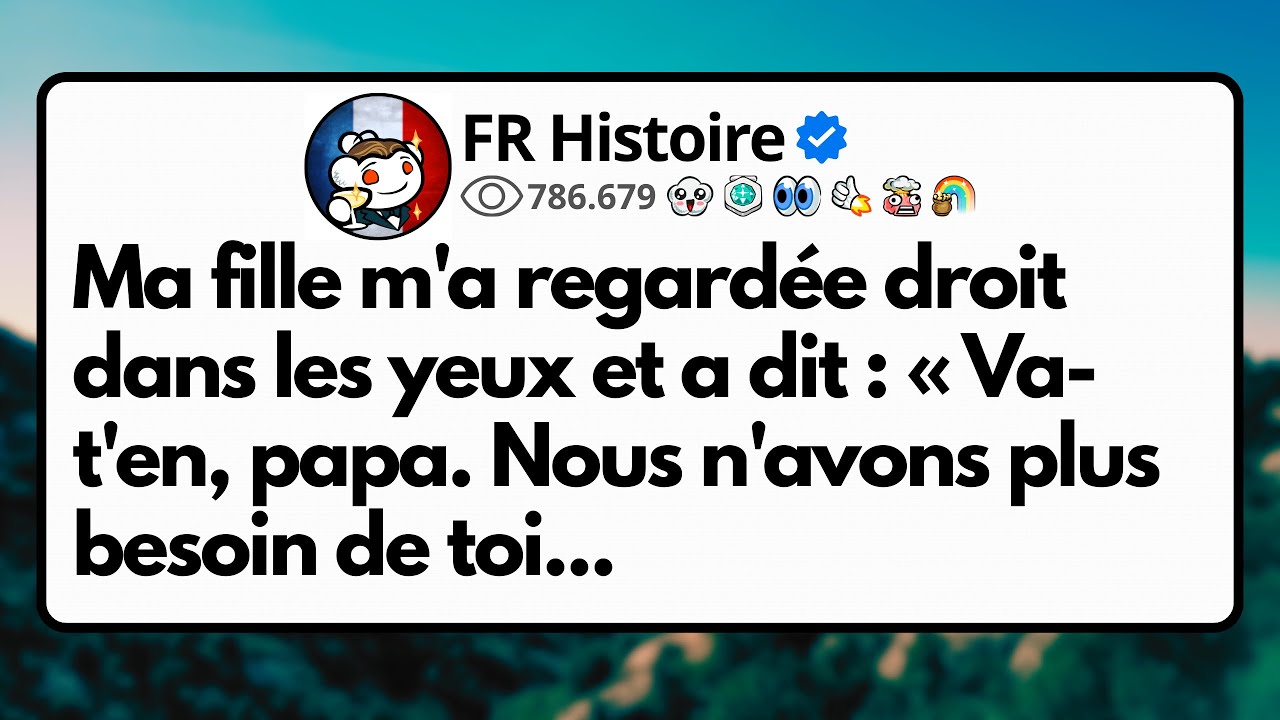 Ma fille m'a regardée droit dans les yeux et a dit : « Va-t'en, papa. Nous n'avons plus besoin...