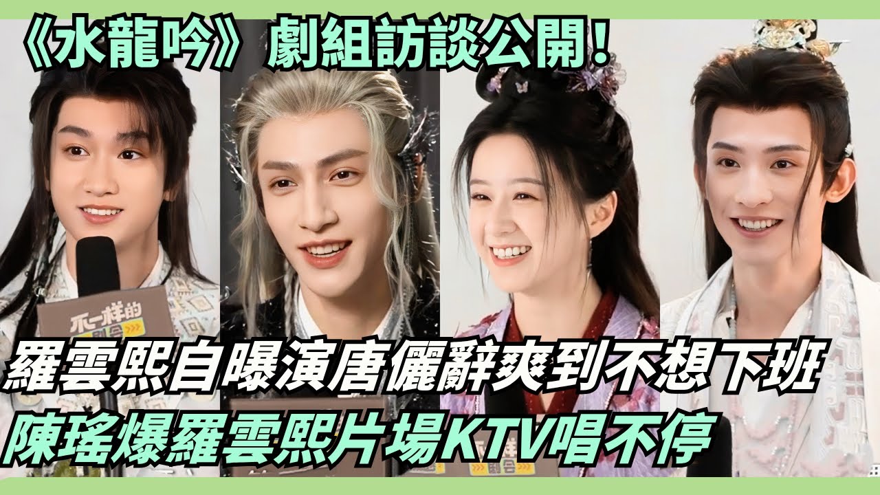 《水龍吟》主演訪談！羅雲熙認證唐儷辭是最爽角色！敖子逸感動特別關心、陳瑤透露片場超會唱！