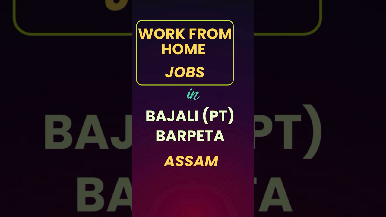 Work from Home Jobs in Bajali (Pt) - Barpeta - Assam