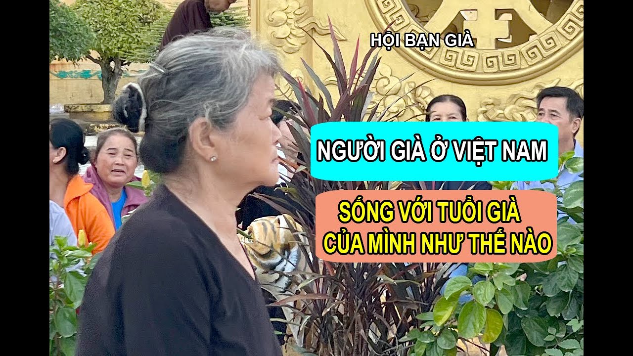 NGƯỜI CAO TUỔI Ở VIỆT NAM....Sống với tuổi già của mình như thế nào?