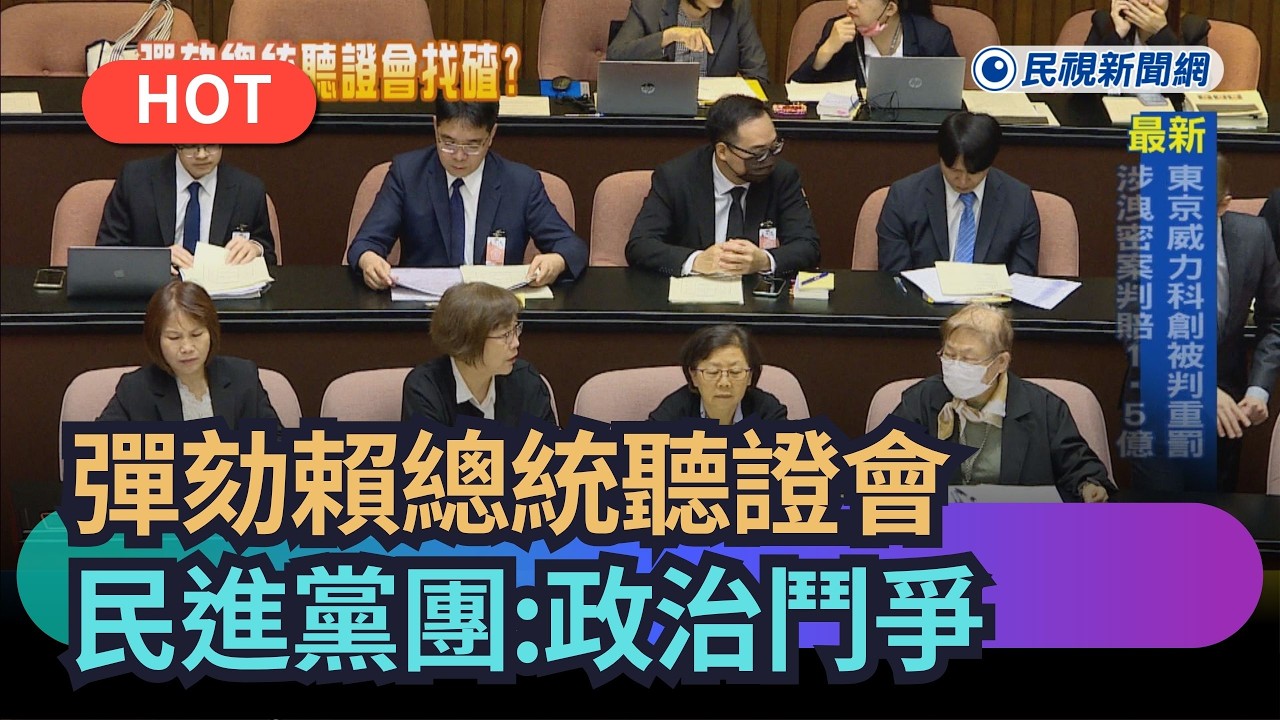 【熱搜新聞】彈劾賴總統聽證會 民進黨團：政治鬥爭｜民視新聞｜