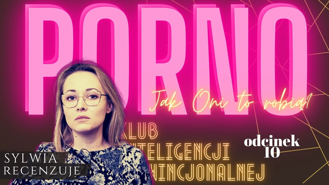 Porno. Jak oni to robią? Recenzuje Sylwia Ciszewska   Klub Inteligencji Prowincjonalnej odc. 10
