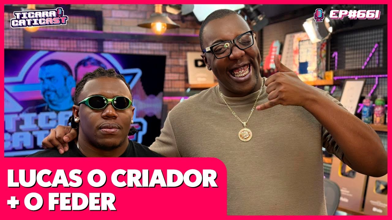 LUCAS CRIADOR E O FEDER - TICARACATICAST | EP 661