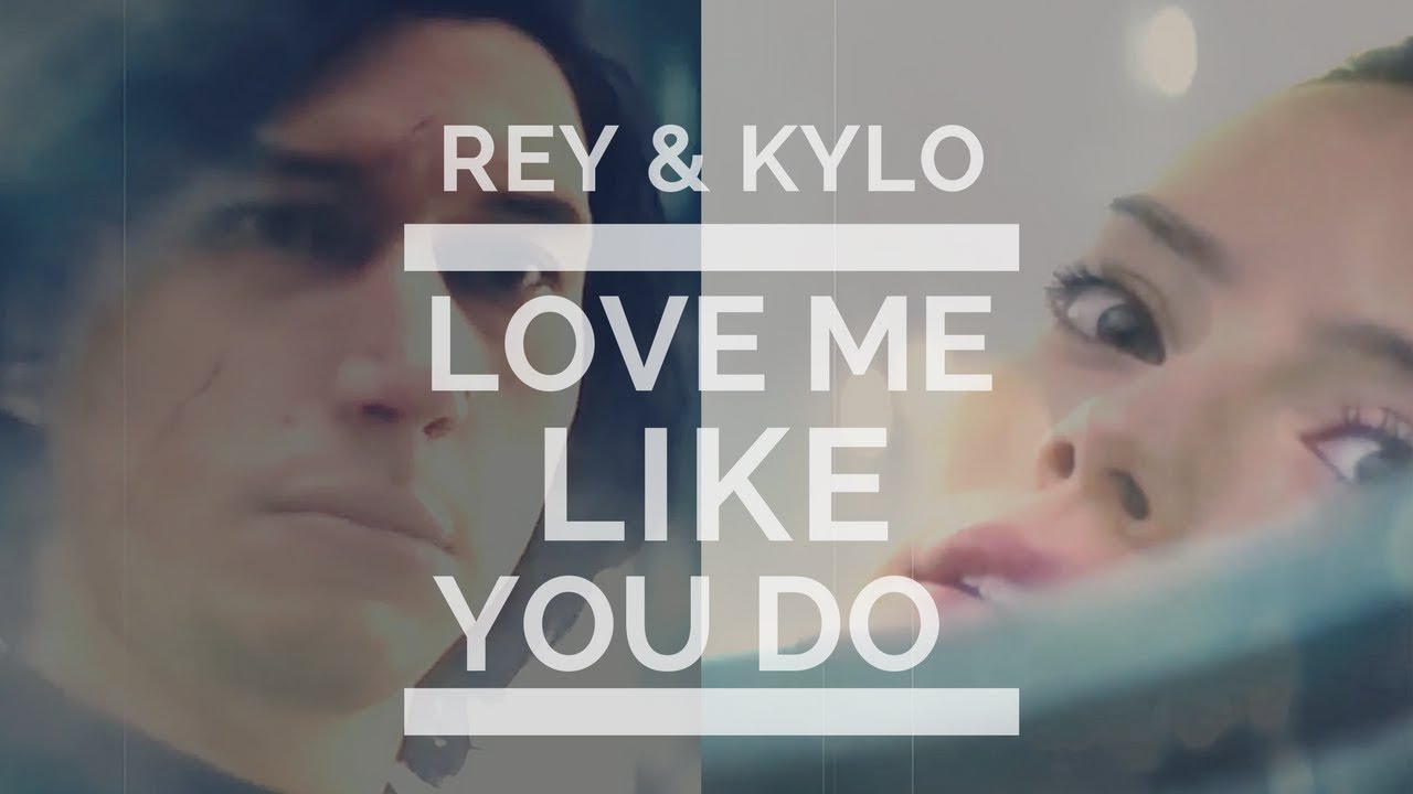 Rey & Kylo (TLJ) II Love Me Like You Do