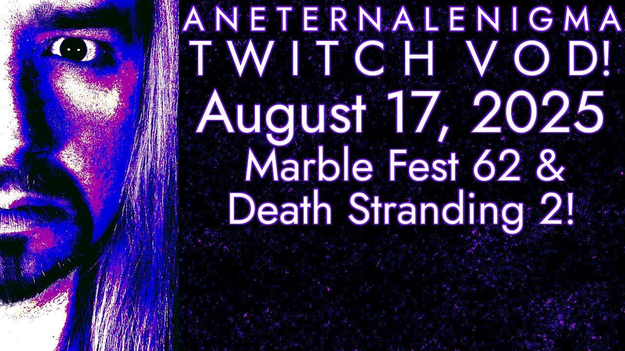 AnEternalEnigma Twitch VOD! 08.17.2025 | Marble Fest 62 & Death Stranding 2!