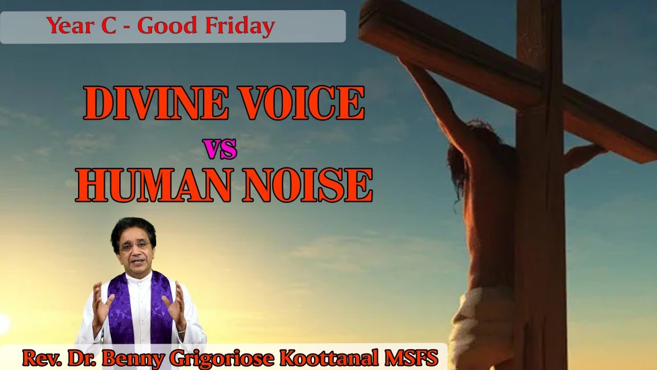 GOOD FRIDAY - DIVINE VOICE vs HUMAN NOISE, by Rev Fr Benny Grigoriose Koottanal MSFS