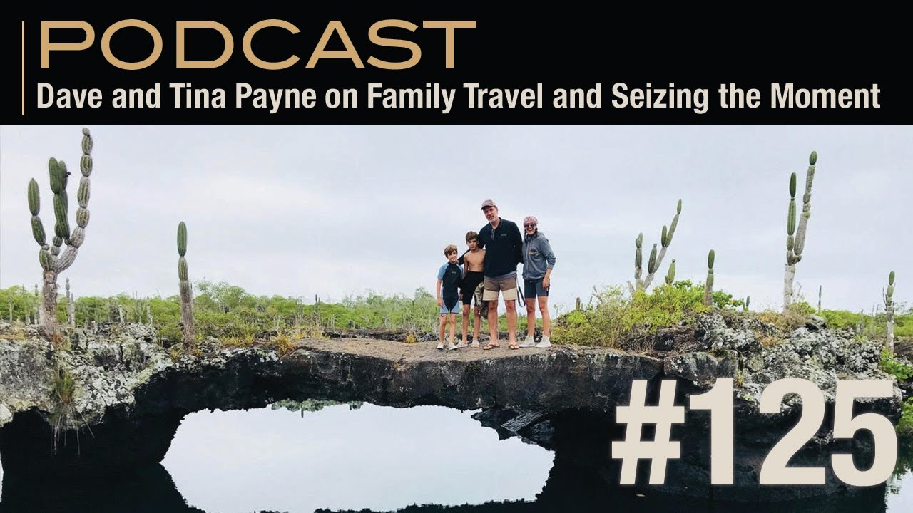 Tina and Dave Payne on Family Travel and Seizing the Moment