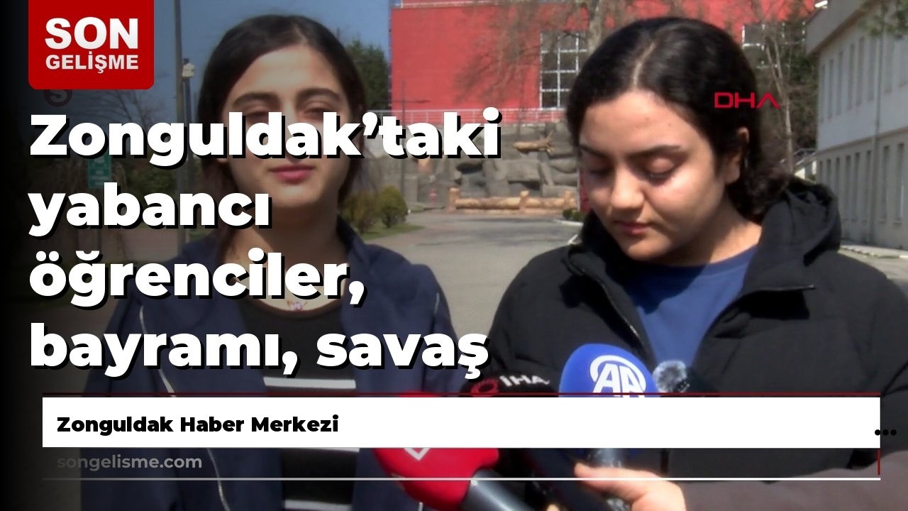 Zonguldak’taki yabancı öğrenciler, bayramı, savaş bölgesindeki ailelerinden uzakta karşılıyor