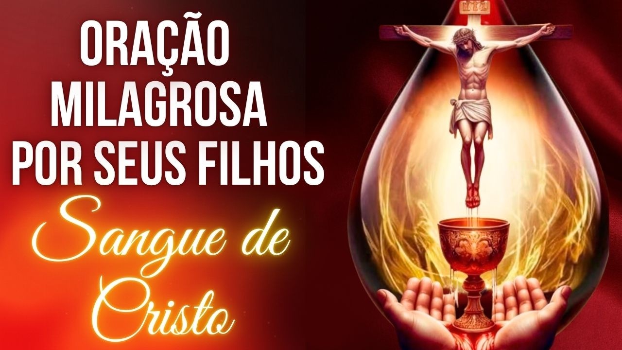 OUÇA AGORA! O Poder do SANGUE DE CRISTO Vai Abrir os Caminhos da Vida do Seu FILHO