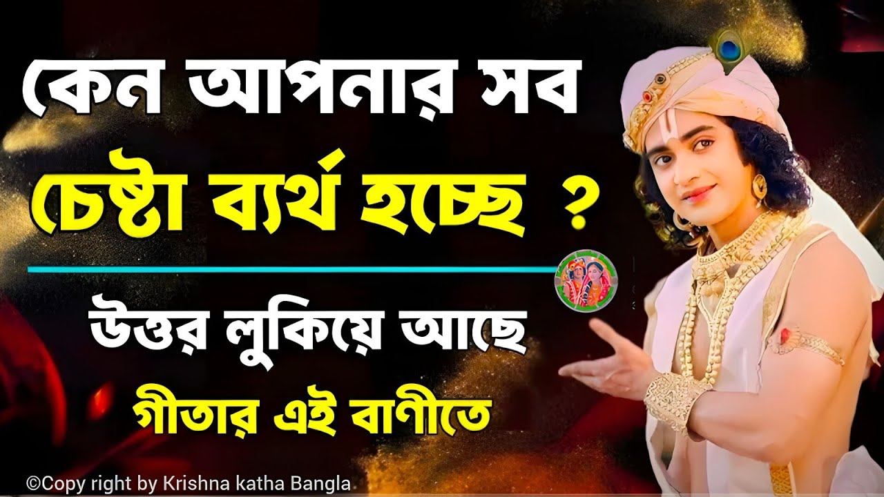 কেন আপনার সব চেষ্টা ব্যর্থ হচ্ছে ? ভগবান শ্রীকৃষ্ণের অমল্য বাণী কথা ।।  Gita Shri Krishna Bani Katha