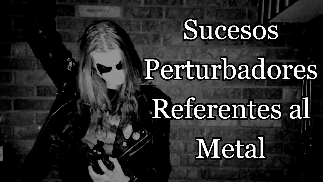 Sucesos Perturbadores Referentes al Metal