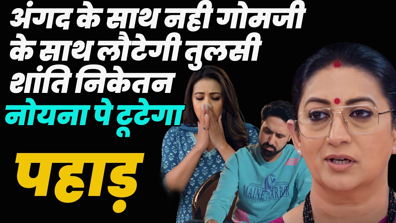 ksbkbt 2 New Update | अंगद के साथ नही गोमजी के साथ लौटेगी तुलसी शांति निकेतन ,नोयना पे टूटेगा पहाड़