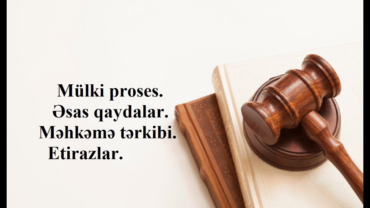 Hüquq dərsləri 37. Mülki proses 1.  Əsas qaydalar. Məhkəmə tərkibi, etirazlar.