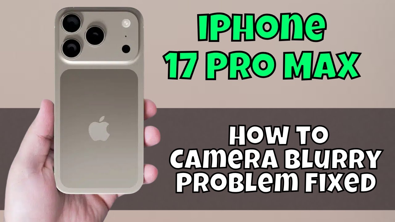iPhone 17 Pro Max: как исправить проблему размытости изображения на камере
