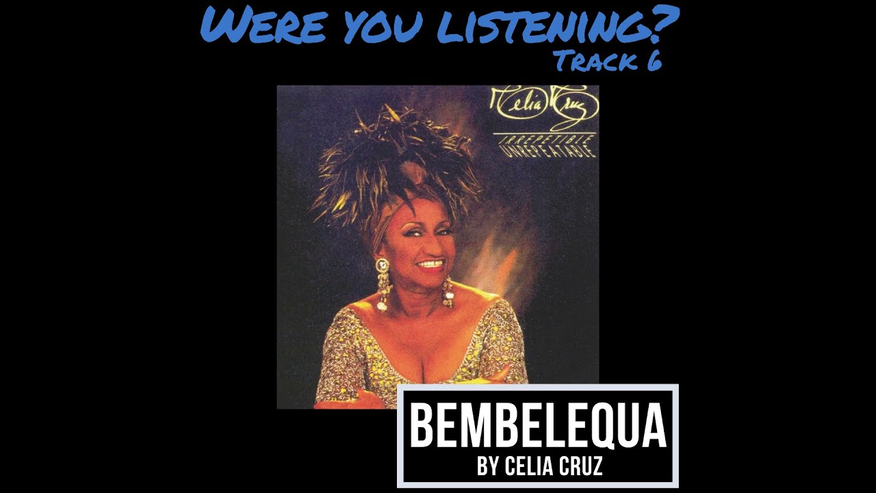 Were you listening? Track 6: Bembelequa