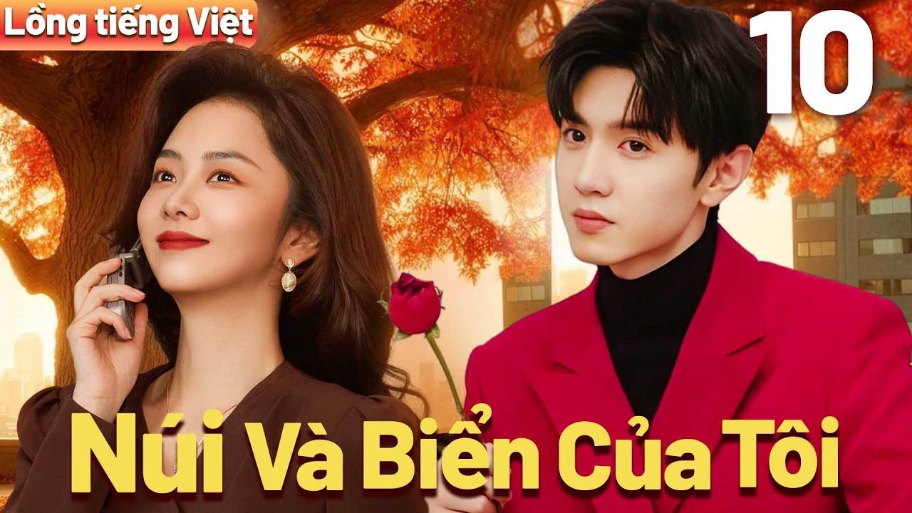【Lồng tiếng Việt】Núi Và Biển Của Tôi💸10 Đàm Tùng Vận đá bỏ bạn trai tệ rồi thành nữ tỷ phú！