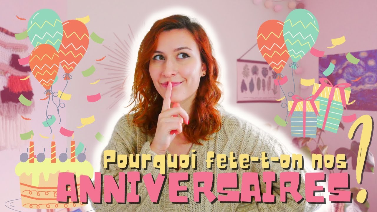 POURQUOI FÊTE-T-ON NOS ANNIVERSAIRES ?