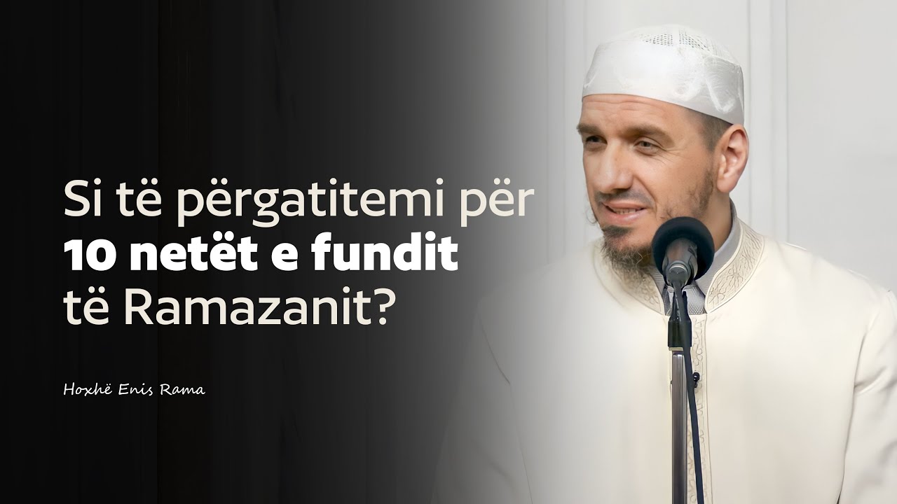 Si të përgatitemi për 10 netët e fundit të Ramazanit? - Hoxhë Enis Rama