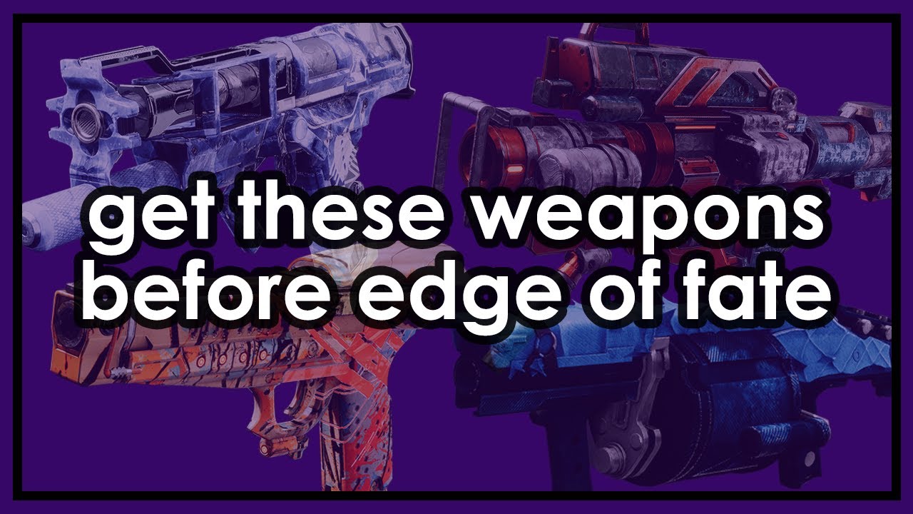 please get these weapons before the edge of fate, ok thank you