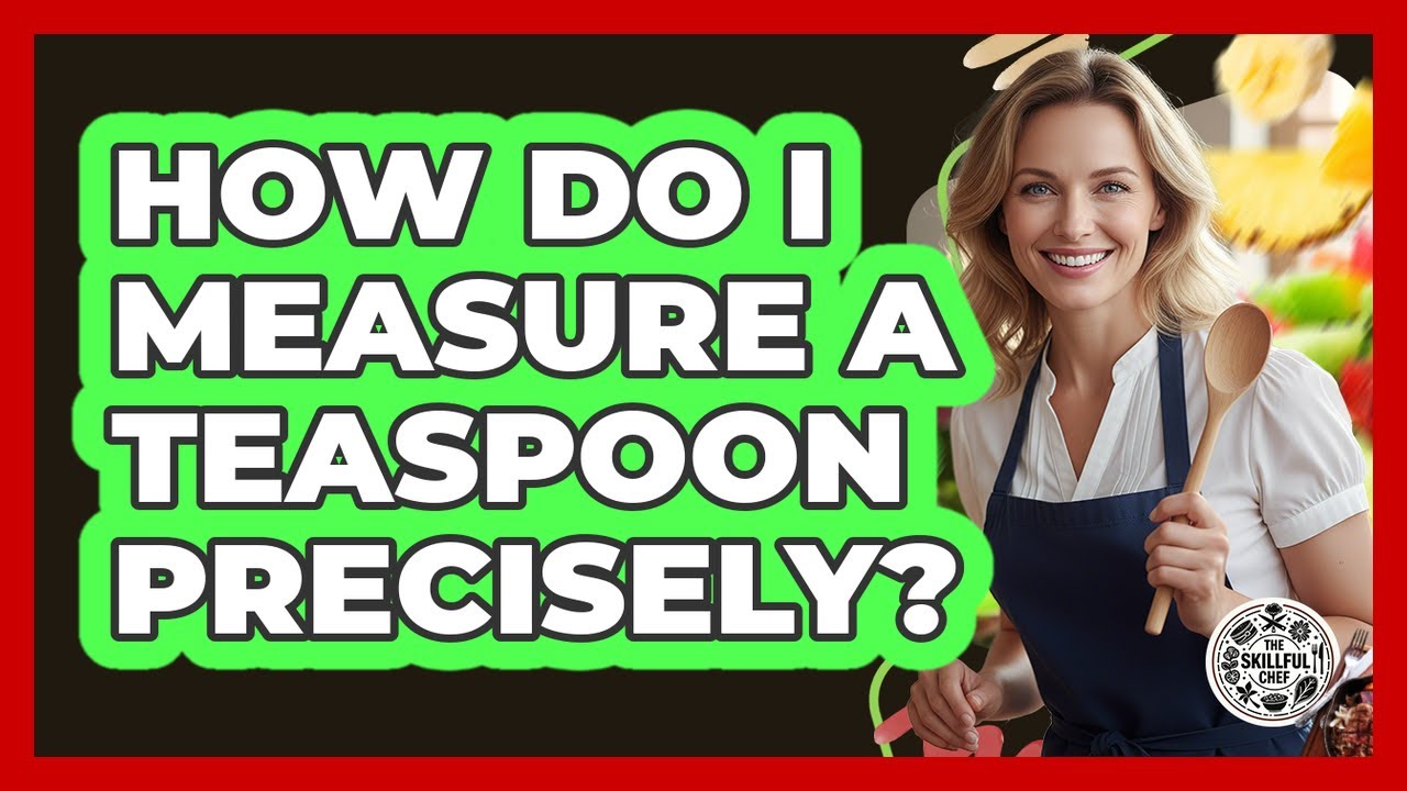 How Do I Measure A Teaspoon Precisely?