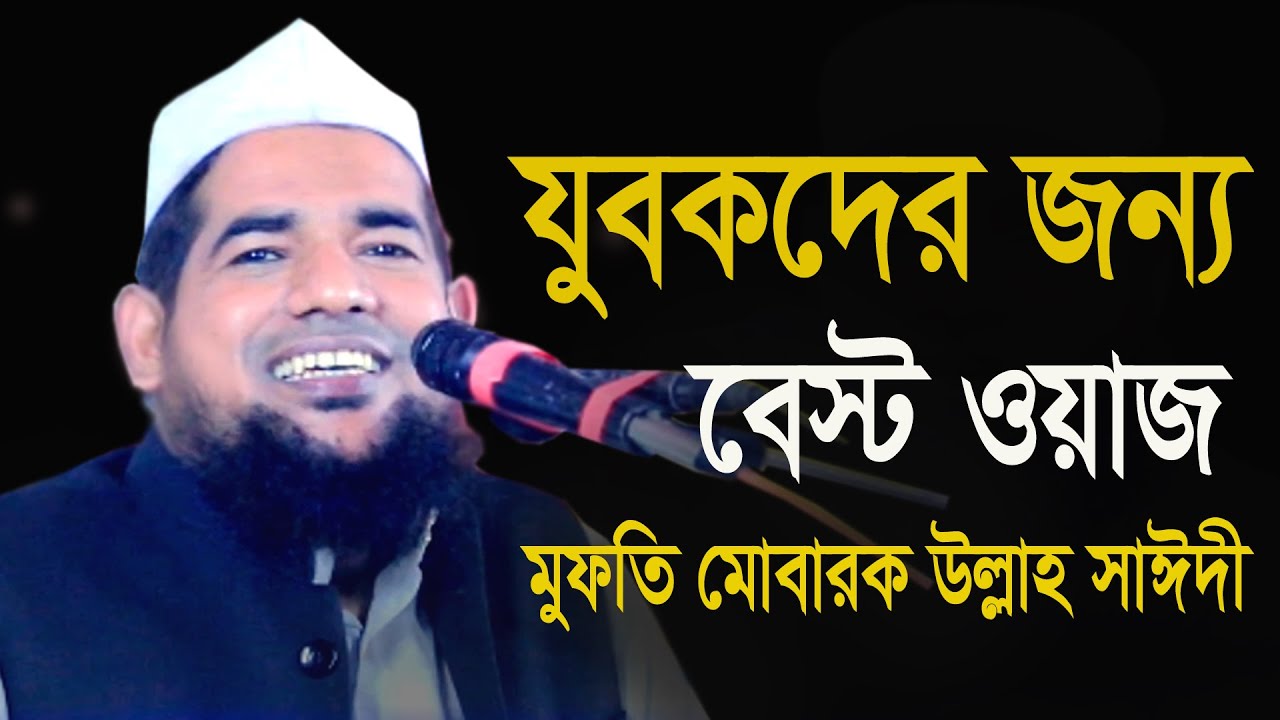 যুবকদের জন্য বেস্ট ওয়াজ #মুফতি মোবারক উল্লাহ সাঈদী mufti mubarak ullah saidi 01738107381