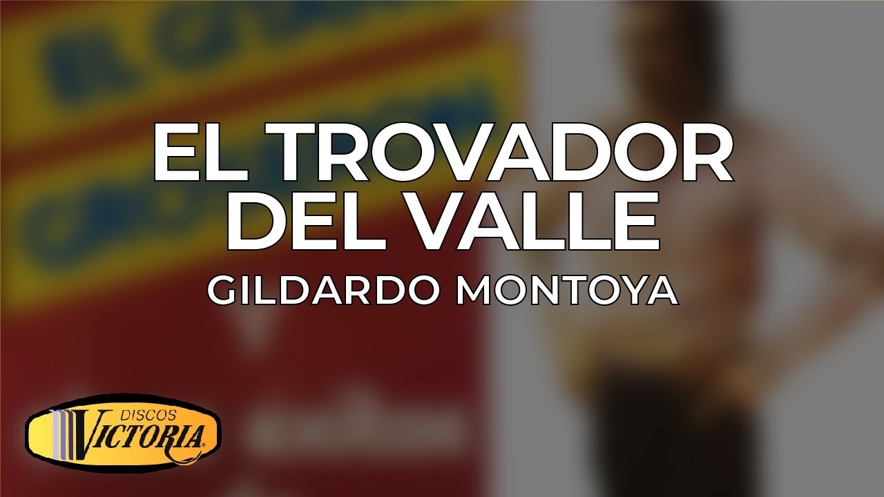 Gildardo Montoya - El Trovador del Valle