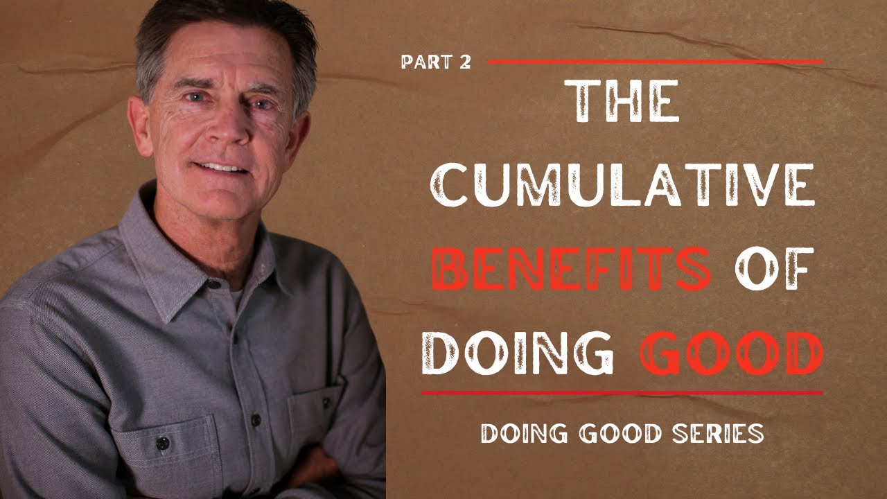Doing Good Series: The Cumulative Benefits of Doing Good, Part 2 | Chip Ingram