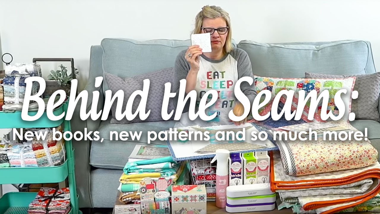 Behind the Seams: NEW Books, NEW Quilt Kits, FREE Patterns, and Much More!