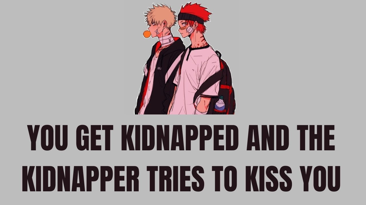 You get kidnapped and the kidnapper kisses you - Kiribaku x listener