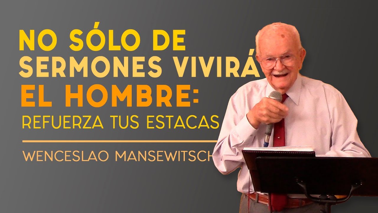 No sólo de sermones vivirá el hombre: Refuerza tus estacas - Wenceslao Mansewitsch