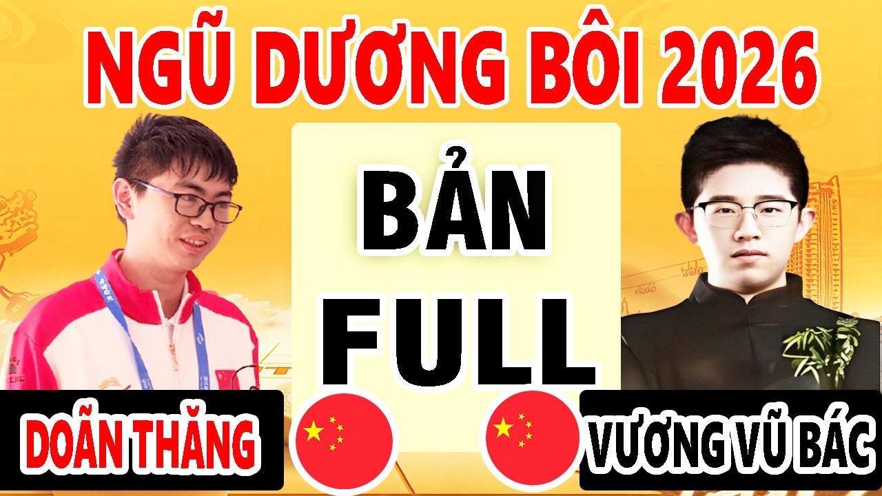 BẢN FULL | VƯƠNG VŨ BÁC ( TRUNG QUỐC ) VS DOÃN THĂNG ( TRUNG QUỐC ) | NGŨ DƯƠNG BÔI 2026