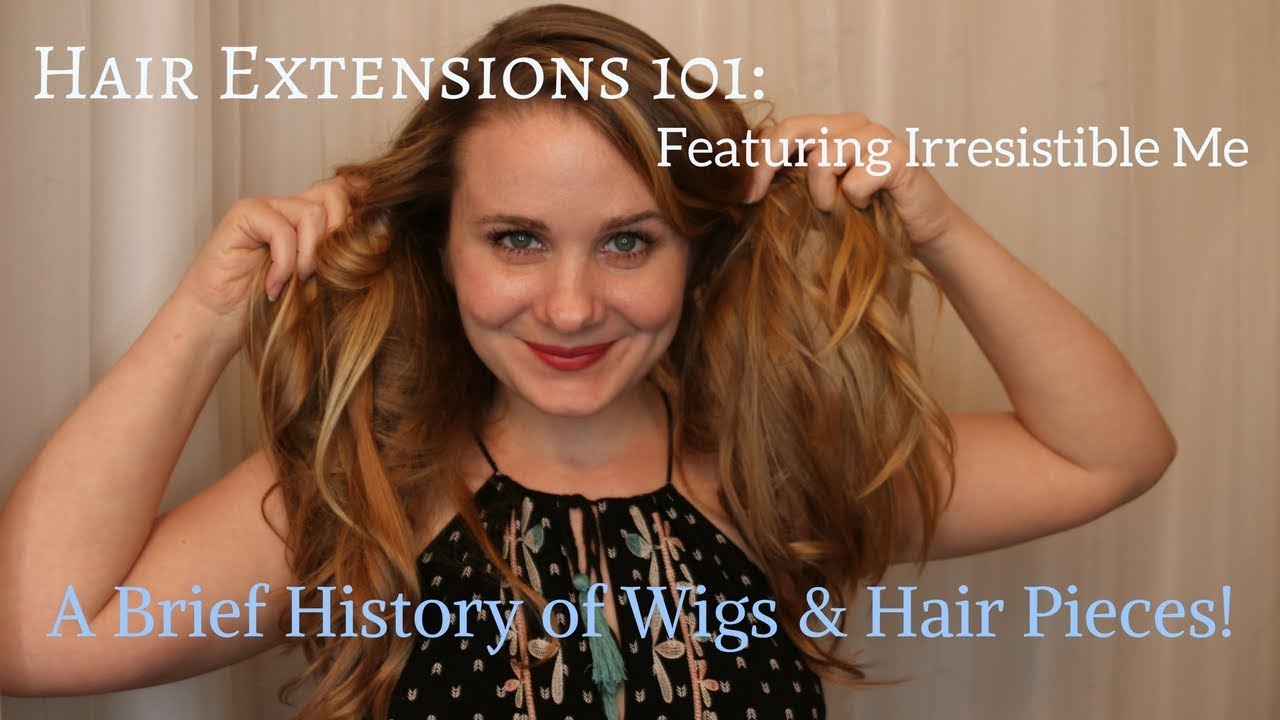 Extensions 101: A Brief History of Wigs & Hairpieces, featuring Irresistible Me