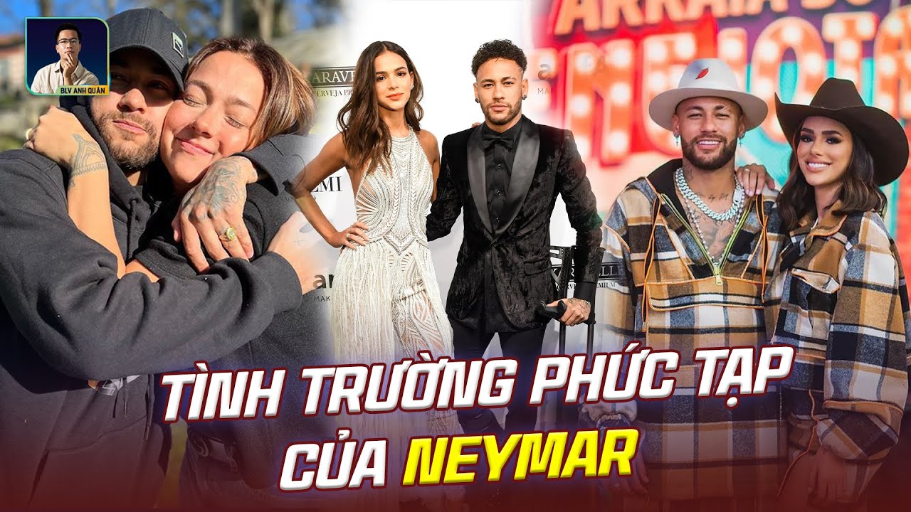 CUỘC SỐNG TÌNH ÁI ĐẦY PHỨC TẠP CỦA NGÔI SAO PSG: NEYMAR JR