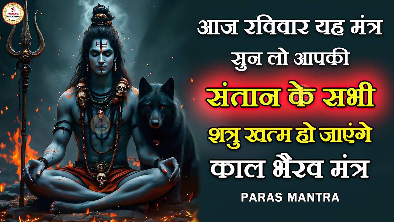 आज रविवार यह मंत्र सुन लो आपकी संतान के सभी शत्रु खत्म हो जाएंगे | Kaal Bhairav Mantra