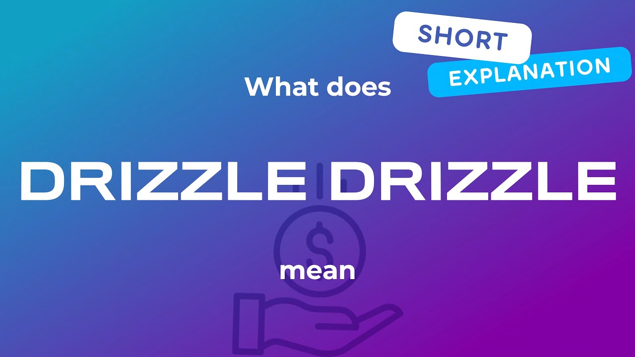 What does drizzle drizzle mean. Drizzle drizzle meaning