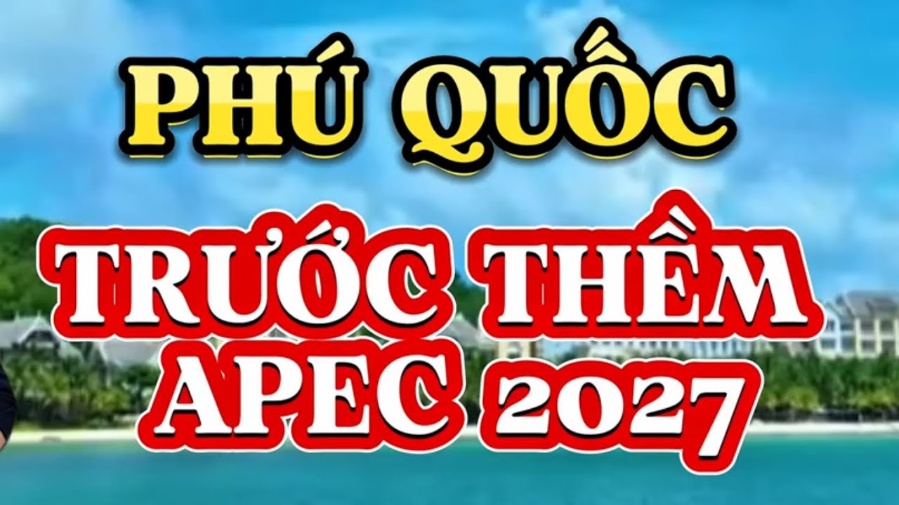 Phú Quốc Tuyệt Đẹp Trước Thềm APEC 2027. 