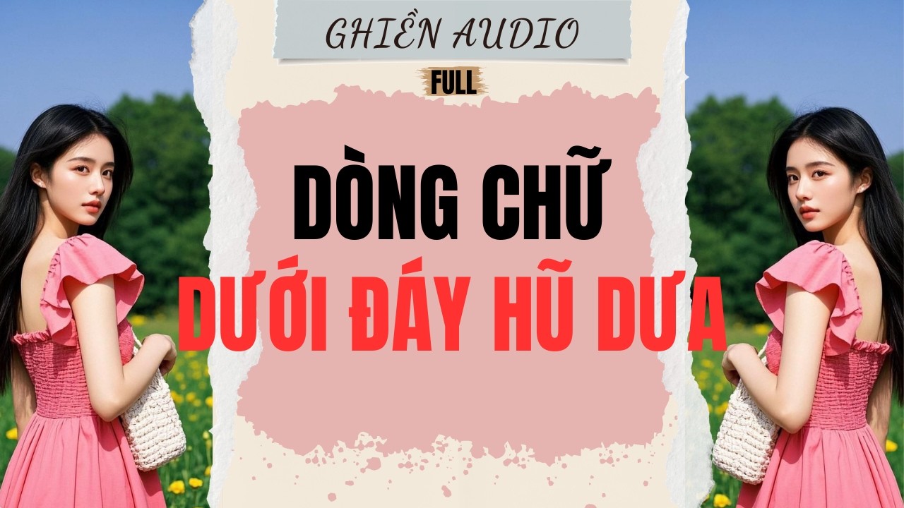 Truyện Audio | DÒNG CHỮ DƯỚI ĐÁY HŨ DƯA (FULL) - GHIỀN AUDIO