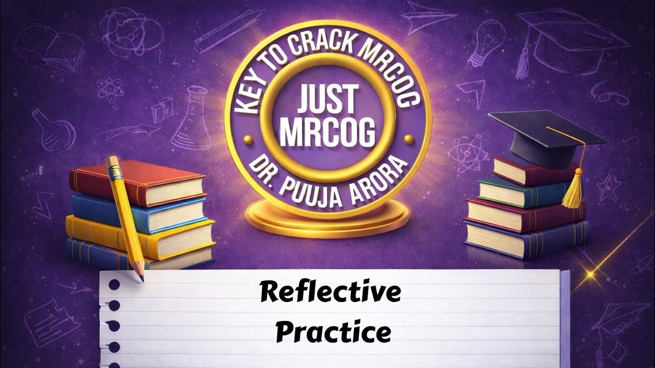 Reflective Practice TEACHING MODULE by Dr PuujaArora For Part 2 and Part 3 MRCOG aspirants