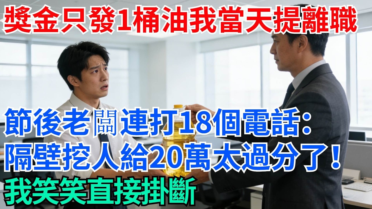 銷冠獎金只發1桶油我當天提離職，節後老闆連打18個電話：隔壁挖人給20萬太過分了！我笑笑直接掛斷【奇趣天下】#職場逆襲#職場智慧#爽文職場#工作日常#完結爽文