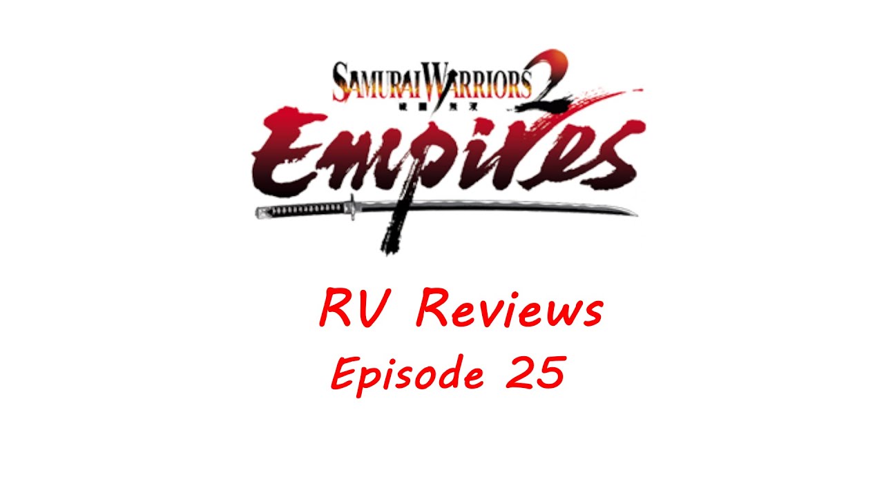 RV Reviews Part 25: Samurai Warriors 2 Empires