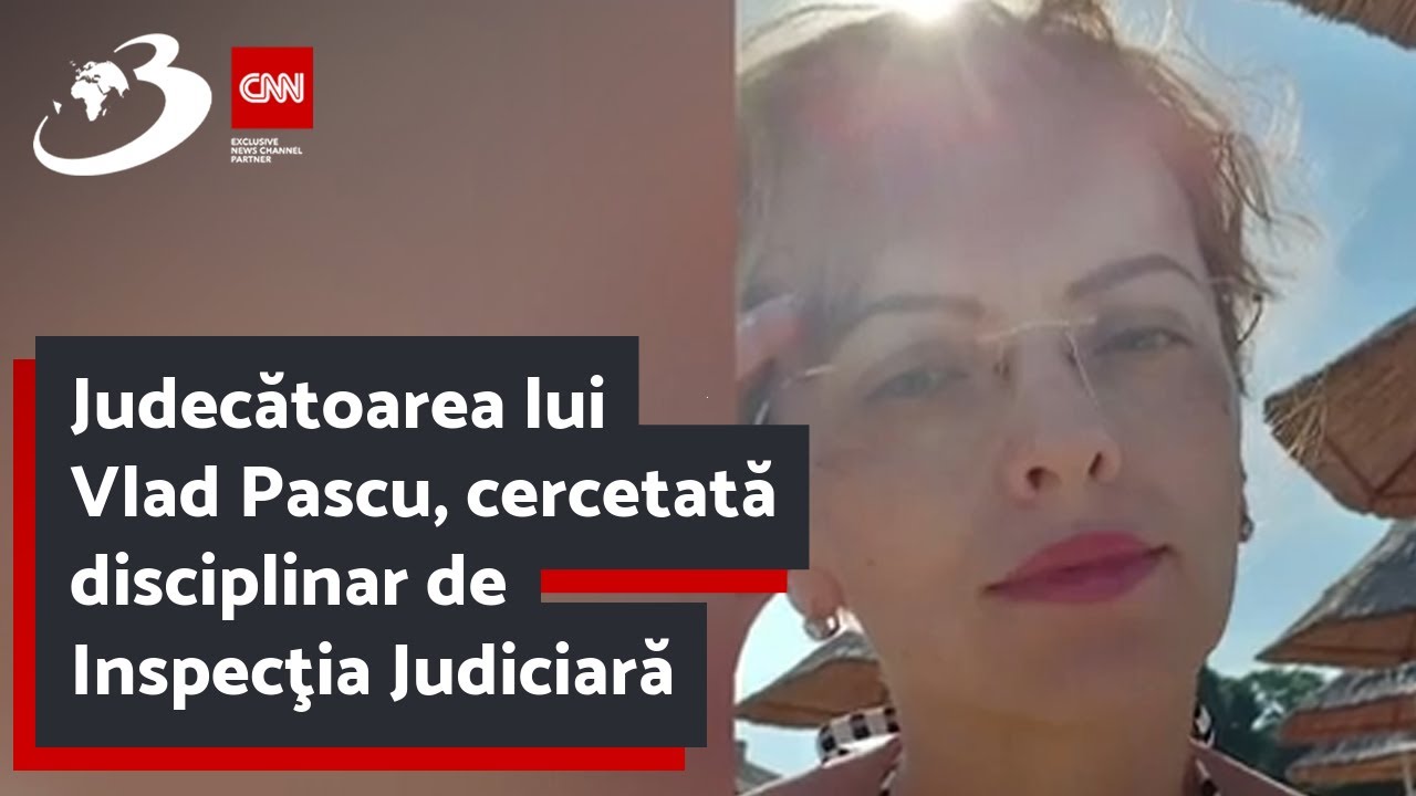 Judecătoarea lui Vlad Pascu, cercetată disciplinar de Inspecţia Judiciară