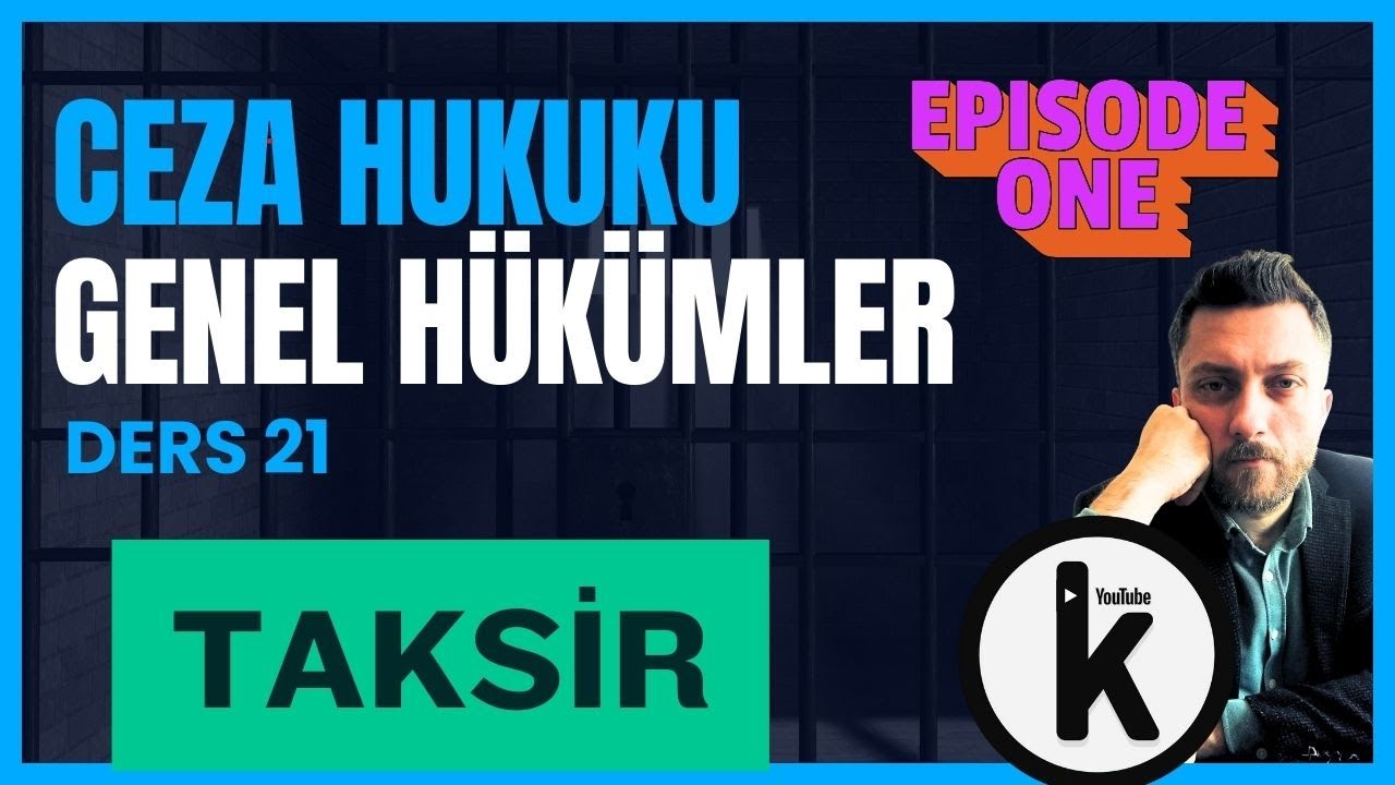 21) CEZA HUKUKU GENEL HÜKÜMLER - TAKSİR : 1. BÖLÜM - 2024 GÜNCEL