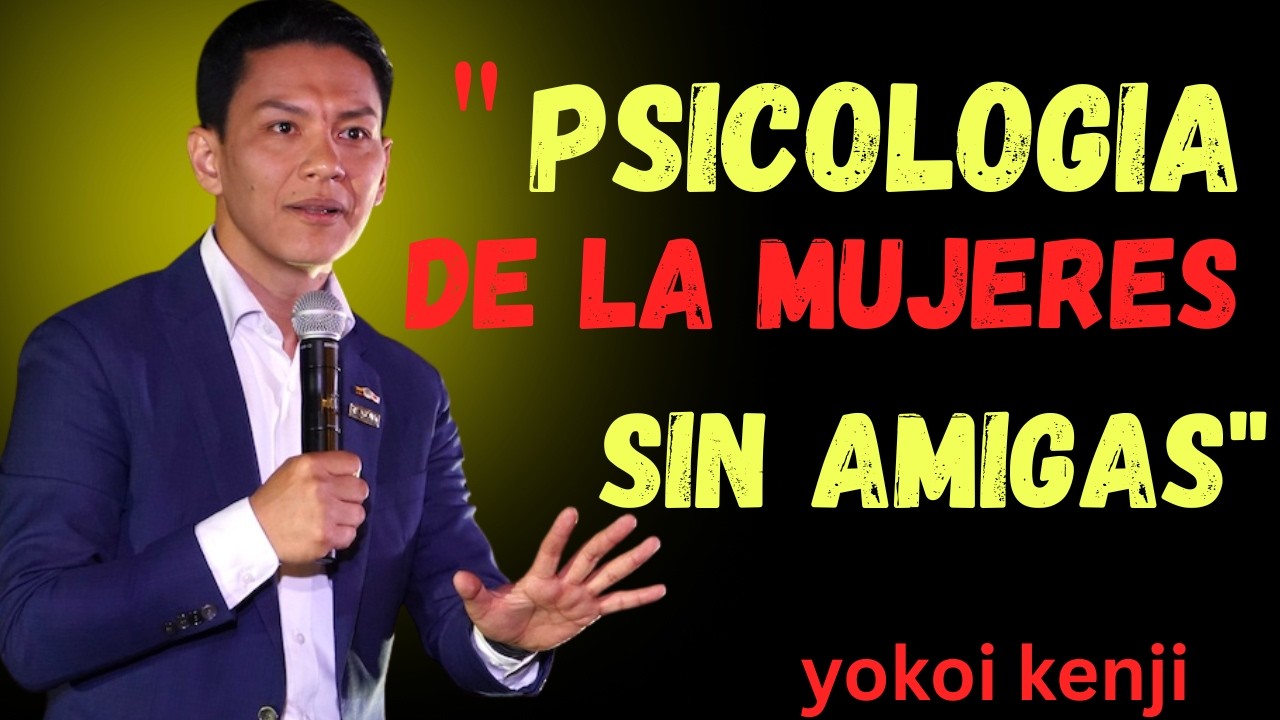 LAS MUJERES con POCAS o NINGUNA AMIGA tienen ESTAS 5 CARACTERÍSTICAS | Yokoi Kenji