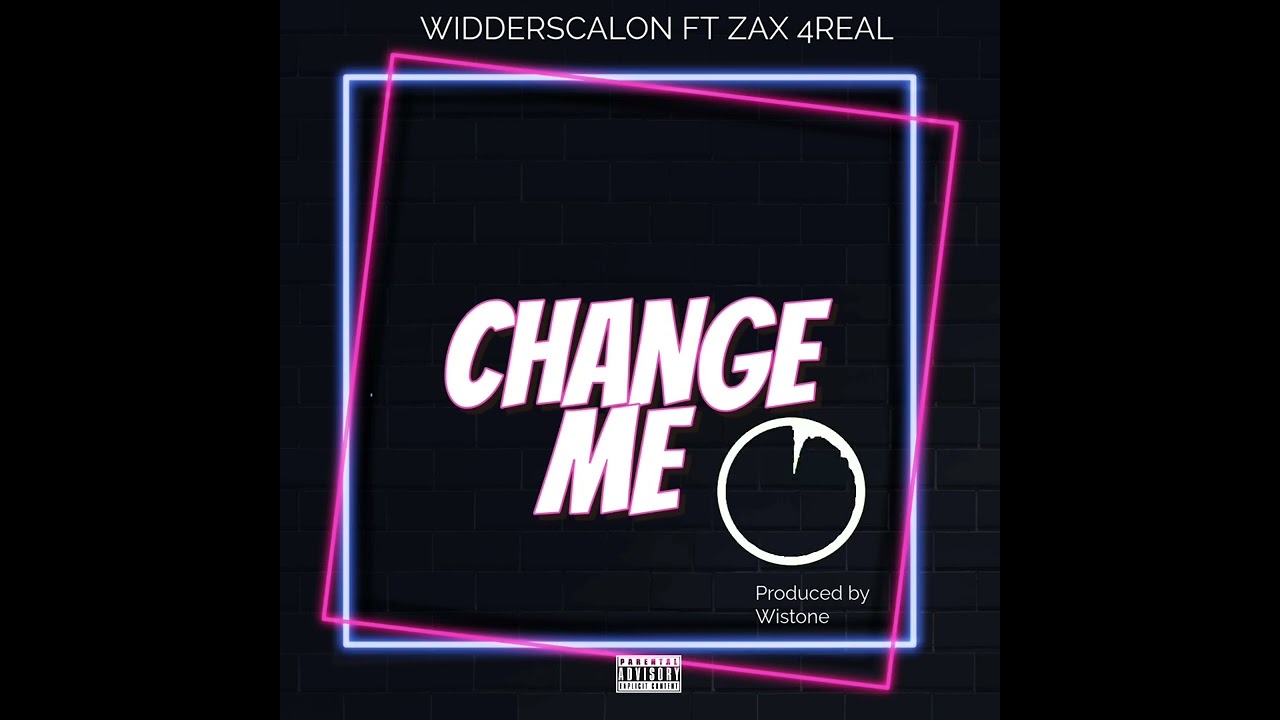 Widderscalon FT Zax 4real _CHANGE ME (Official music audio) Prod by Wistone.