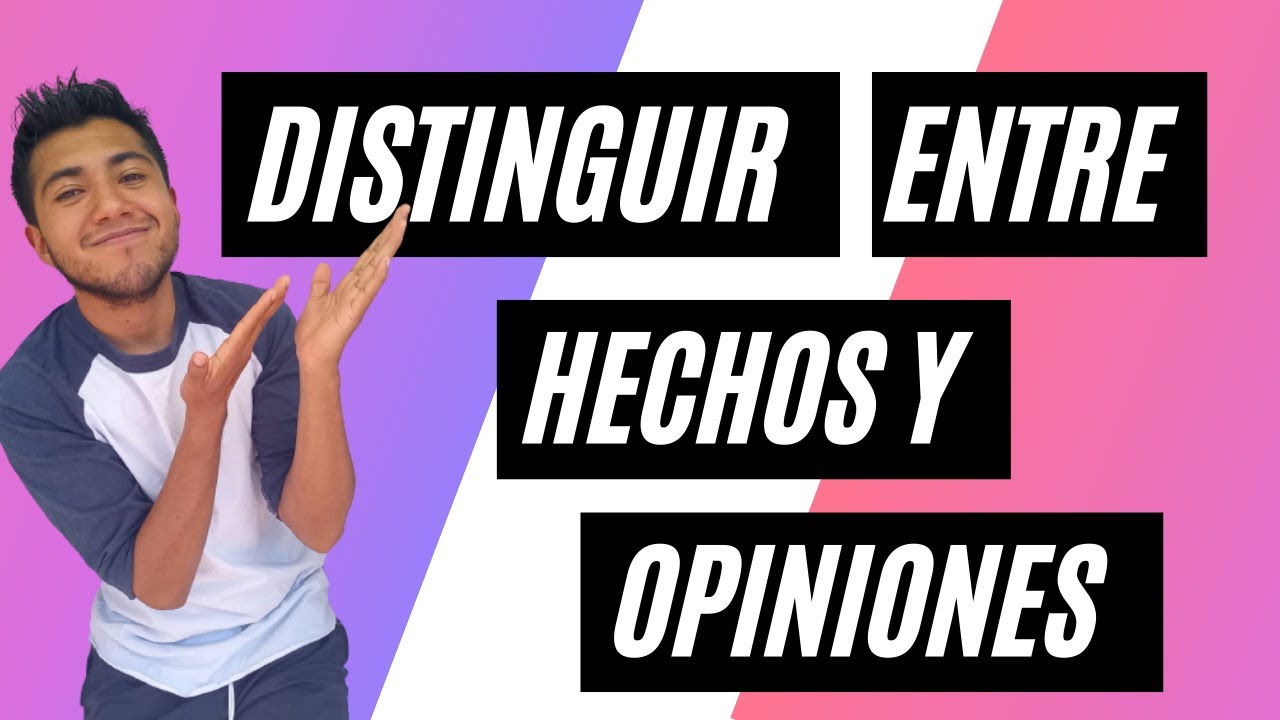 Distinguir entre hechos y opiniones.