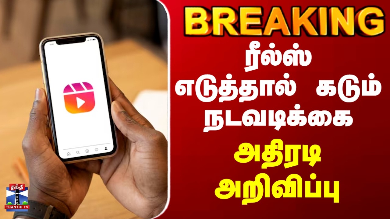 Reels | ரீல்ஸ் எடுத்தால் கடும் நடவடிக்கை..அதிரடி அறிவிப்பு