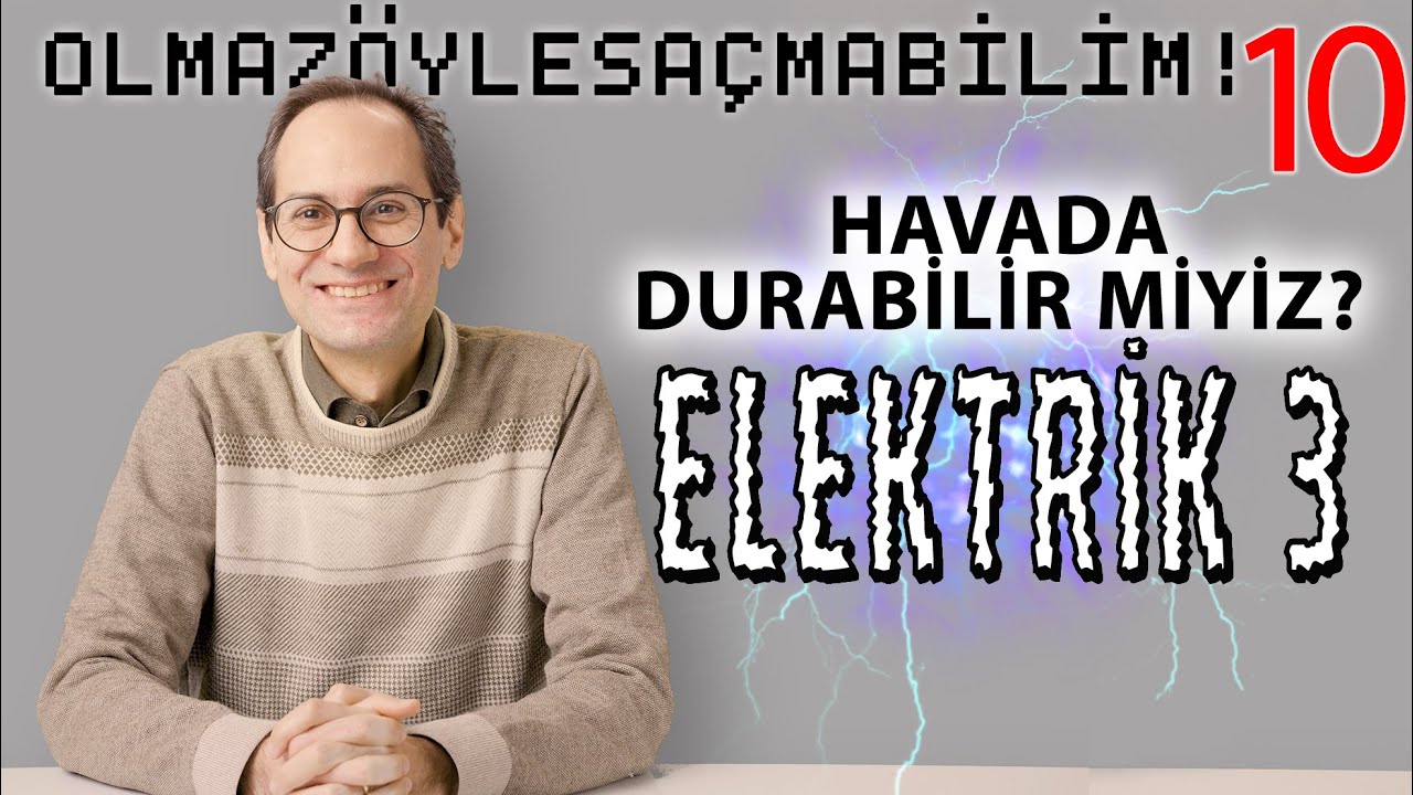 Havada Durabilir miyiz? (Elektrik III) - Olmaz Öyle Saçma Bilim - Prof. Erkcan Özcan - B10