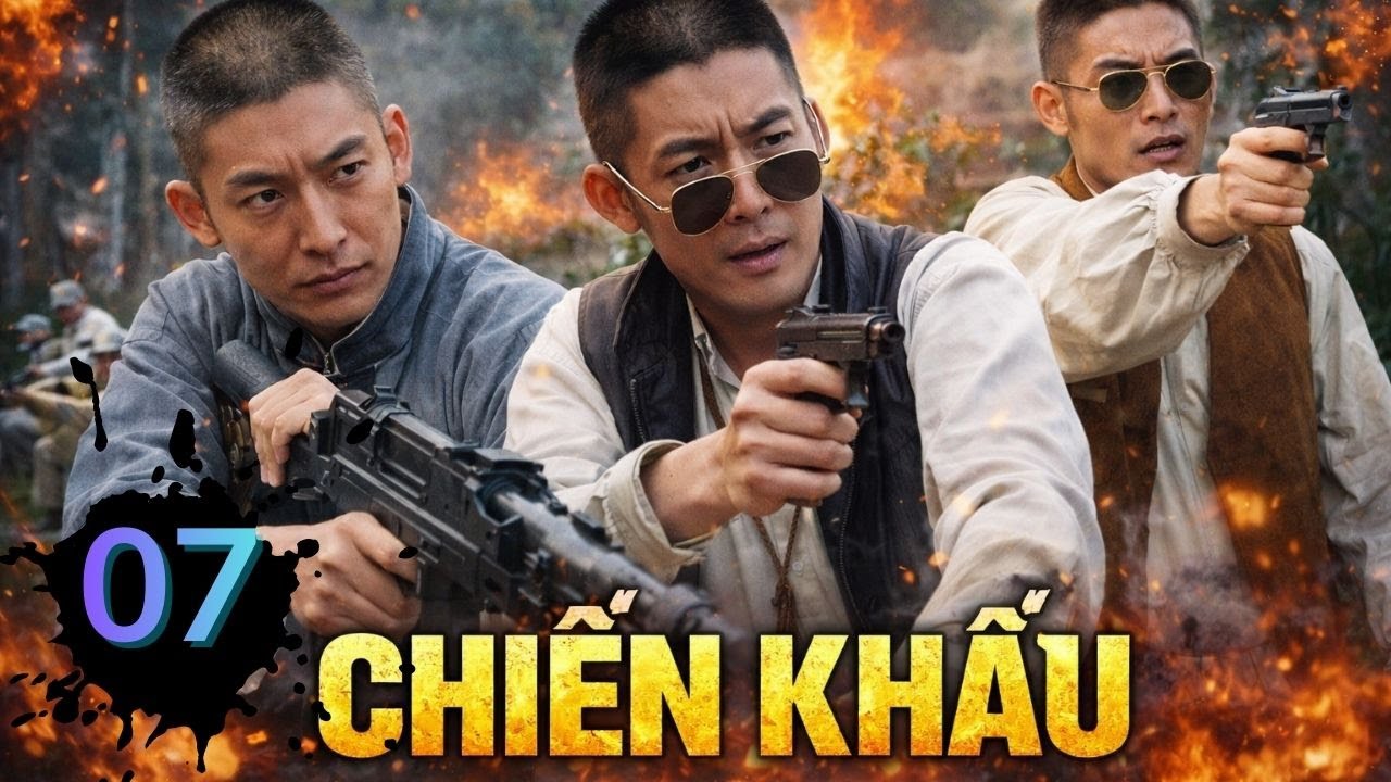 CHIẾN KHẤU - Tập  07 | Phim Được Săn Đón Nhất Hiện Nay | Phim Thuyết Minh