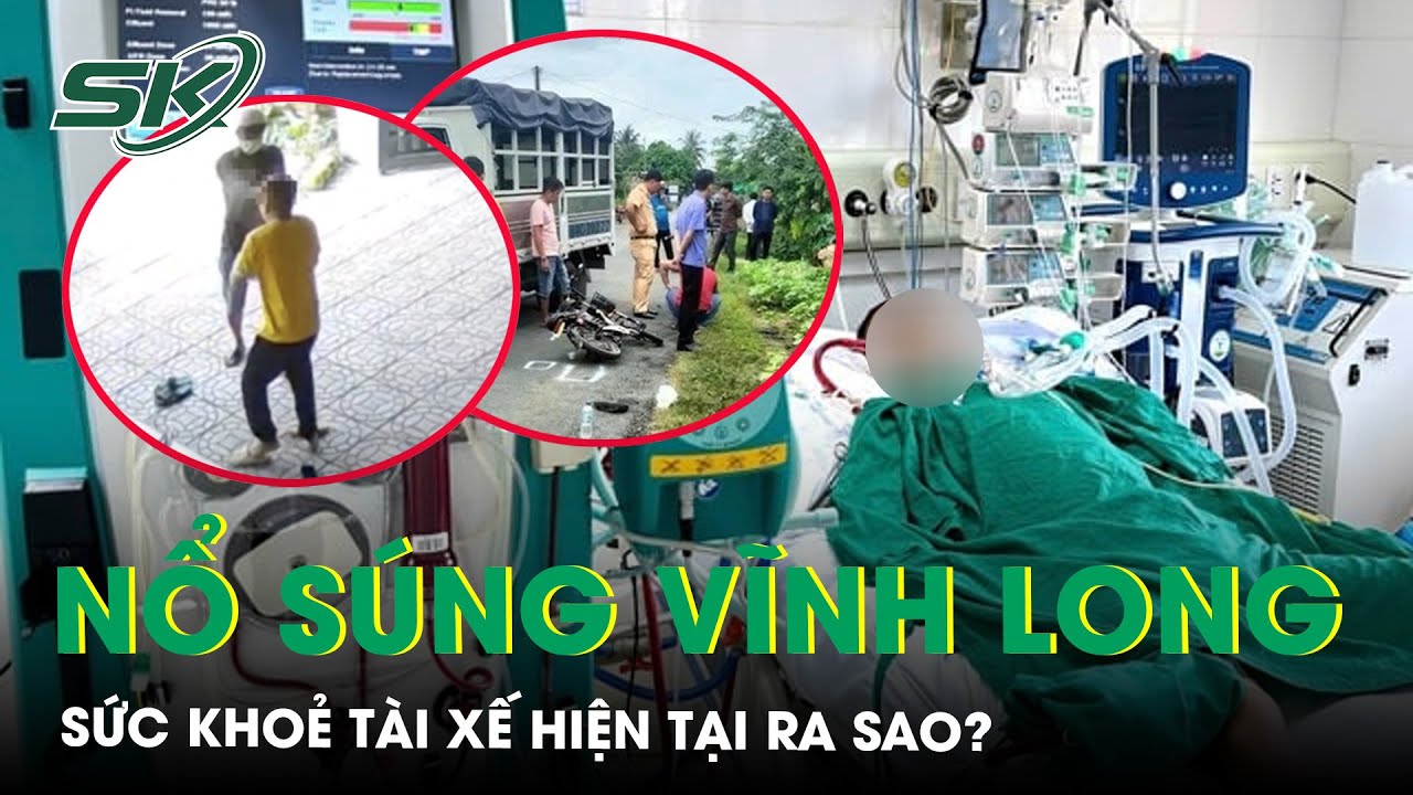 Sức khoẻ tài xế trong vụ nổ súng ở Vĩnh Long hiện tại ra sao? | SKĐS
